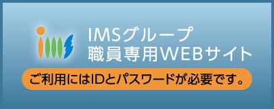 IMSグループ職員専用Webサイト [ご利用にはIDとパスワードが必要です。]