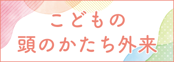 こどもの頭のかたち外来