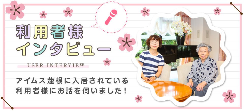 利用者様インタビュー アイムス蓮根に入居されている利用者様にお話を伺いました!